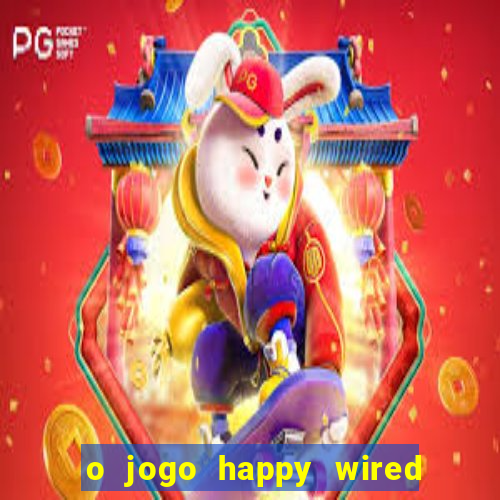 o jogo happy wired paga mesmo